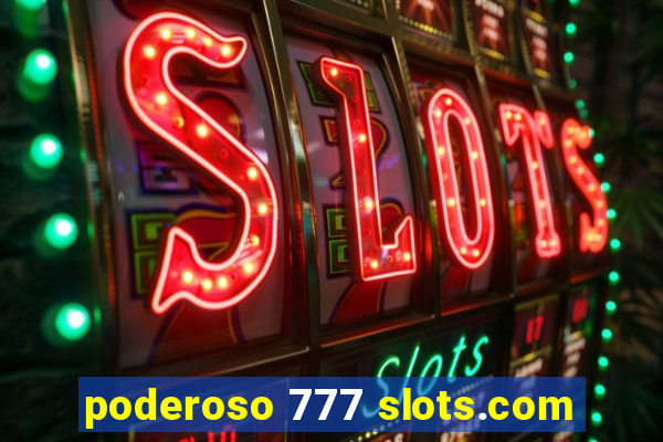 poderoso 777 slots.com